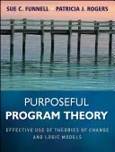 Théorie des programmes à dessein : Utilisation efficace des théories du changement et des modèles logiques - Purposeful Program Theory: Effective Use of Theories of Change and Logic Models