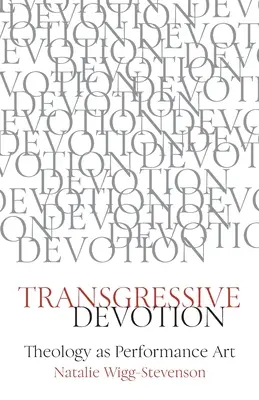 Dévotion transgressive : La théologie en tant qu'art de la performance - Transgressive Devotion: Theology as Performance Art