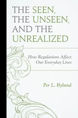 Ce que l'on voit, ce que l'on ne voit pas et ce que l'on ne réalise pas : Comment les réglementations affectent notre vie quotidienne - The Seen, the Unseen, and the Unrealized: How Regulations Affect Our Everyday Lives