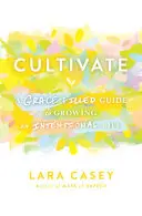 Cultiver : Un guide plein de grâce pour développer une vie intentionnelle - Cultivate: A Grace-Filled Guide to Growing an Intentional Life