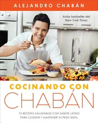 Cocinando Con Chabn : 75 Recetas Saludables Con Sabor Latino Para Lograr Y Mantener Tu Peso Ideal - Cocinando Con Chabn: 75 Recetas Saludables Con Sabor Latino Para Lograr Y Mantener Tu Peso Ideal