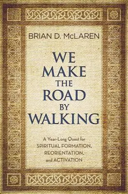 Nous faisons la route en marchant : Une quête d'un an pour la formation, la réorientation et l'activation spirituelles - We Make the Road by Walking: A Year-Long Quest for Spiritual Formation, Reorientation, and Activation