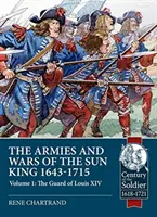 Les armées et les guerres du Roi-Soleil 1643-1715, tome 1 : La garde de Louis XIV - The Armies and Wars of the Sun King 1643-1715, Volume 1: The Guard of Louis XIV