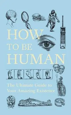 How to Be Human : The Ultimate Guide to Your Amazing Existence (en anglais) - How to Be Human: The Ultimate Guide to Your Amazing Existence