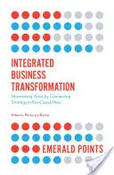 Transformation intégrée de l'entreprise : Maximiser la valeur en reliant la stratégie aux capacités clés - Integrated Business Transformation: Maximizing Value by Connecting Strategy to Key Capabilities