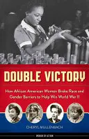 Double Victoire : Comment les femmes afro-américaines ont franchi les barrières de la race et du sexe pour gagner la Seconde Guerre mondiale - Double Victory: How African American Women Broke Race and Gender Barriers to Help Win World War II