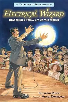 Le magicien de l'électricité : Candlewick Biographies : Comment Nikola Tesla a illuminé le monde - Electrical Wizard: Candlewick Biographies: How Nikola Tesla Lit Up the World