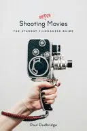 Mieux filmer : le guide de l'étudiant cinéaste - Shooting Better Movies: The Student Filmmakers' Guide