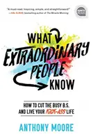 Ce que savent les gens extraordinaires : comment mettre fin à l'ennui et vivre sa vie à fond. - What Extraordinary People Know: How to Cut the Busy B.S. and Live Your Kick-Ass Life