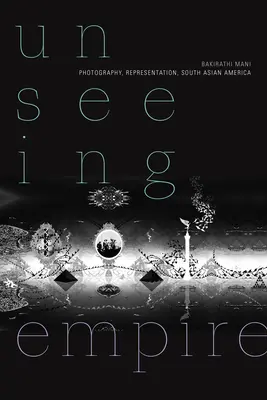 Unseeing Empire : Photographie, représentation, Amérique sud-asiatique - Unseeing Empire: Photography, Representation, South Asian America