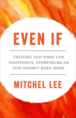 Même si : Faire confiance à Dieu quand la vie déçoit, submerge ou n'a tout simplement pas de sens - Even If: Trusting God When Life Disappoints, Overwhelms, or Just Doesn't Make Sense