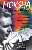 Moksha : Les écrits classiques d'Aldous Huxley sur les psychédéliques et l'expérience visionnaire - Moksha: Aldous Huxley's Classic Writings on Psychedelics and the Visionary Experience