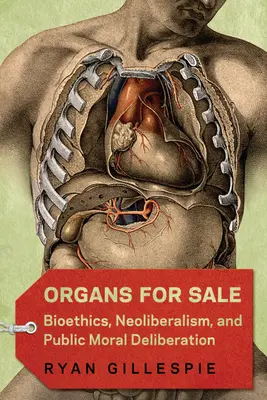 Organs for Sale : Bioéthique, néolibéralisme et délibération morale publique - Organs for Sale: Bioethics, Neoliberalism, and Public Moral Deliberation