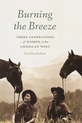 Brûler la brise : Trois générations de femmes dans l'Ouest américain - Burning the Breeze: Three Generations of Women in the American West