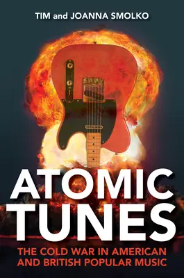 Atomic Tunes : La guerre froide dans la musique populaire américaine et britannique - Atomic Tunes: The Cold War in American and British Popular Music