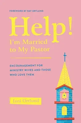 A l'aide ! Je suis mariée à mon pasteur - Encouragement pour les épouses de pasteur et ceux qui les aiment - Help! I'm Married to My Pastor - Encouragement for Ministry Wives and Those Who Love Them