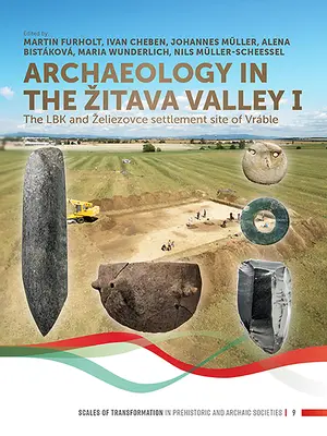 Archéologie dans la vallée de la Zitava I : le site de Vrble, un établissement de Lbk et Zeliezovce - Archaeology in the Zitava Valley I: The Lbk and Zeliezovce Settlement Site of Vrble