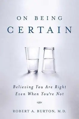 Être certain : Croire que l'on a raison même quand on n'a pas raison - On Being Certain: Believing You Are Right Even When You're Not
