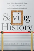 Sauver l'histoire : Comment les évangéliques blancs font le tour de la capitale nationale et rachètent une Amérique chrétienne - Saving History: How White Evangelicals Tour the Nation's Capital and Redeem a Christian America