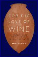 Pour l'amour du vin : Mon odyssée à travers la plus ancienne culture du vin au monde - For the Love of Wine: My Odyssey Through the World's Most Ancient Wine Culture