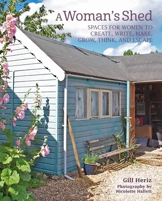 L'abri d'une femme : Les cabanes des femmes pour créer, écrire, fabriquer, grandir, penser et s'évader - A Woman's Shed: She Sheds for Women to Create, Write, Make, Grow, Think, and Escape