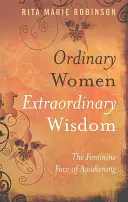 Femmes ordinaires - Sagesse extraordinaire : Le visage féminin de l'éveil - Ordinary Women Extraordinary Wisdom: The Feminine Face of Awakening