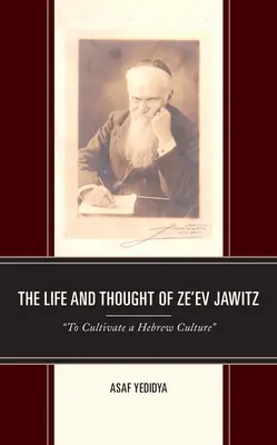 La vie et la pensée de Ze'ev Jawitz : Cultiver une culture hébraïque« ». - The Life and Thought of Ze'ev Jawitz: To Cultivate a Hebrew Culture