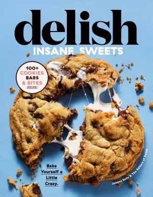 Delish Insane Sweets : Faites-vous une petite folie : 100+ biscuits, barres, bouchées et gâteries - Delish Insane Sweets: Bake Yourself a Little Crazy: 100+ Cookies, Bars, Bites, and Treats