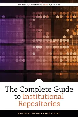 Le guide complet des dépôts institutionnels - The Complete Guide to Institutional Repositories