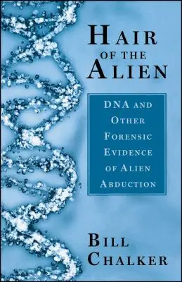 Les cheveux de l'extraterrestre : ADN et autres preuves médico-légales des enlèvements extraterrestres - Hair of the Alien: DNA and Other Forensic Evidence of Alien Abductions