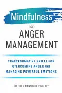 La pleine conscience pour la gestion de la colère : Des compétences transformatrices pour surmonter la colère et gérer des émotions fortes - Mindfulness for Anger Management: Transformative Skills for Overcoming Anger and Managing Powerful Emotions