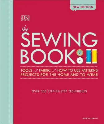 Le livre de couture : Plus de 300 techniques pas à pas - The Sewing Book: Over 300 Step-By-Step Techniques