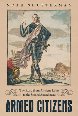 Les citoyens armés : De la Rome antique au deuxième amendement - Armed Citizens: The Road from Ancient Rome to the Second Amendment