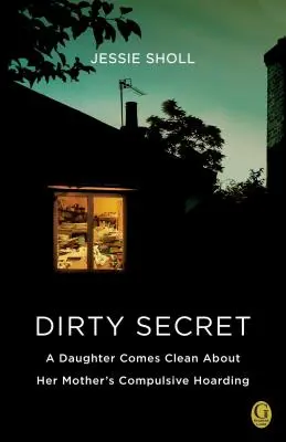Sale secret : une fille parle franchement de la thésaurisation compulsive de sa mère - Dirty Secret: A Daughter Comes Clean about Her Mother's Compulsive Hoarding