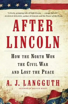 Après Lincoln : Comment le Nord a gagné la guerre civile et perdu la paix - After Lincoln: How the North Won the Civil War and Lost the Peace