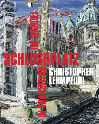 Christopher Lehmpfuhl : Schlossplatz - In Transition - Christopher Lehmpfuhl: Schlossplatz - In Transition