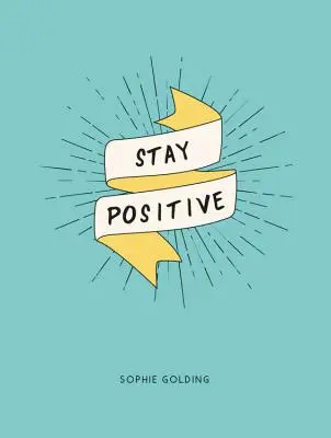 Restez positif : Se libérer de ses soucis et voir la vie du bon côté - Stay Positive: Break Free of Your Worries and Look on the Bright Side of Life