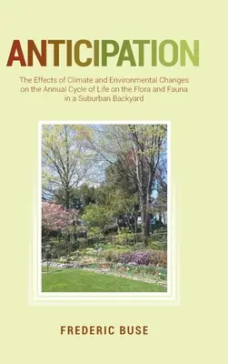 Anticipation : Les effets des changements climatiques et environnementaux sur le cycle annuel de la vie de la flore et de la faune dans un arrière-bassin suburbain - Anticipation: The Effects of Climate and Environmental Changes on the Annual Cycle of Life on the Flora and Fauna in a Suburban Back