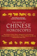 Le guide des horoscopes chinois : Les douze signes animaux * Personnalité et aptitudes * Relations et compatibilité * Travail, argent et santé - The Guide to Chinese Horoscopes: The Twelve Animal Signs * Personality and Aptitude * Relationships and Compatibility * Work, Money and Health