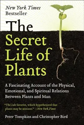 La vie secrète des plantes : Un récit fascinant des relations physiques, émotionnelles et spirituelles entre les plantes et l'homme - The Secret Life of Plants: A Fascinating Account of the Physical, Emotional, and Spiritual Relations Between Plants and Man