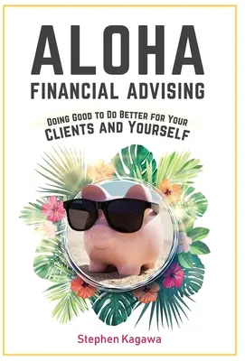 Aloha Financial Advising : Faire le bien pour faire le mieux pour vos clients et pour vous-même - Aloha Financial Advising: Doing Good to Do Better for Your Clients and Yourself