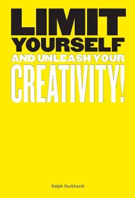 Limitez-vous : Et libérez votre créativité (Creative, Design, Thinking) - Limit Yourself: And Unleash Your Creativity (Creative, Design, Thinking)