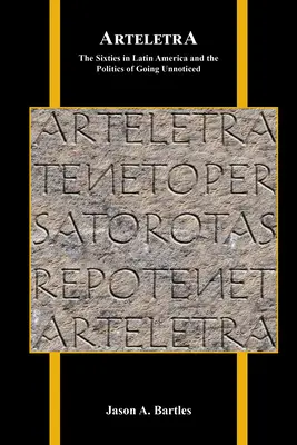 Arteletra : Les années soixante en Amérique latine et la politique de l'inaperçu - Arteletra: The Sixties in Latin America and the Politics of Going Unnoticed