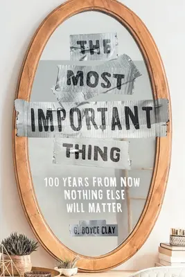 La chose la plus importante : dans 100 ans, rien d'autre n'aura d'importance - The Most Important Thing: 100 Years from Now Nothing Else Will Matter