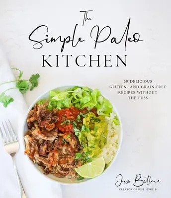 La cuisine paléo simple : 60 délicieuses recettes sans gluten ni céréales et sans complications - The Simple Paleo Kitchen: 60 Delicious Gluten- And Grain-Free Recipes Without the Fuss