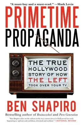 Primetime Propaganda : La véritable histoire hollywoodienne de la prise de contrôle de votre télévision par la gauche - Primetime Propaganda: The True Hollywood Story of How the Left Took Over Your TV