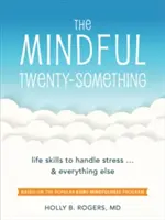 La vingtaine en pleine conscience : les compétences nécessaires pour gérer le stress... et tout le reste - The Mindful Twenty-Something: Life Skills to Handle Stress...and Everything Else