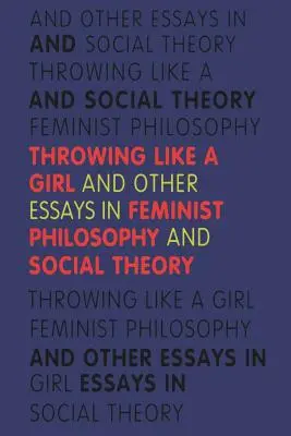 Throwing Like a Girl : Et autres essais de philosophie féministe et de théorie sociale - Throwing Like a Girl: And Other Essays in Feminist Philosophy and Social Theory