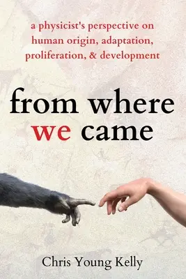 D'où nous venons : le point de vue d'un physicien sur l'origine, l'adaptation, la prolifération et le développement de l'homme - from where we came: a physicist's perspective on human origin, adaptation, proliferation, and development