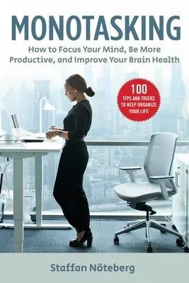 Monotasking : Comment concentrer votre esprit, être plus productif et améliorer la santé de votre cerveau - Monotasking: How to Focus Your Mind, Be More Productive, and Improve Your Brain Health